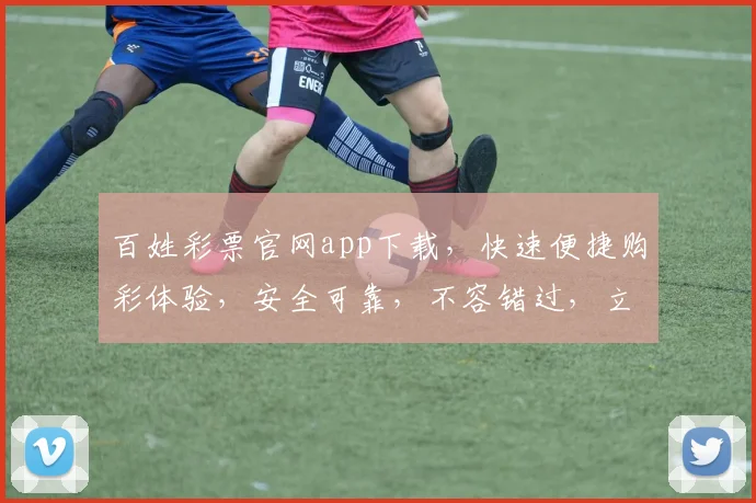 百姓彩票官网app下载，快速便捷购彩体验，安全可靠，不容错过，立即下载