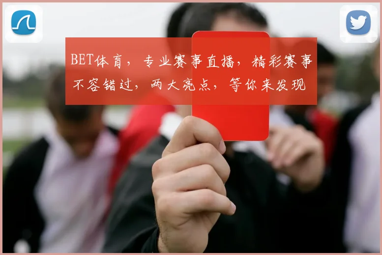 BET体育，专业赛事直播，精彩赛事不容错过，两大亮点，等你来发现，体验非凡